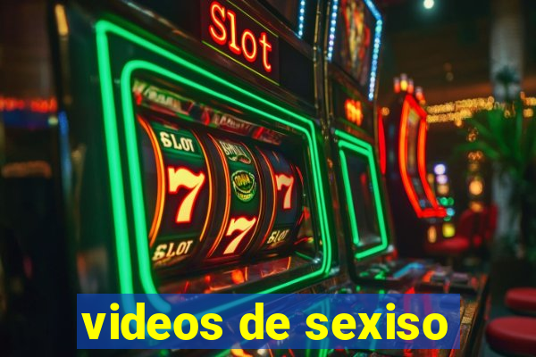 videos de sexiso